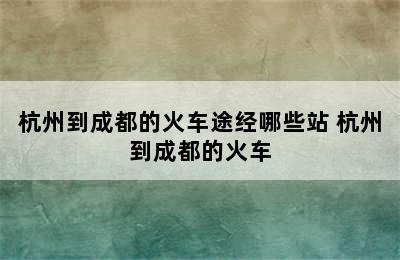 杭州到成都的火车途经哪些站 杭州到成都的火车